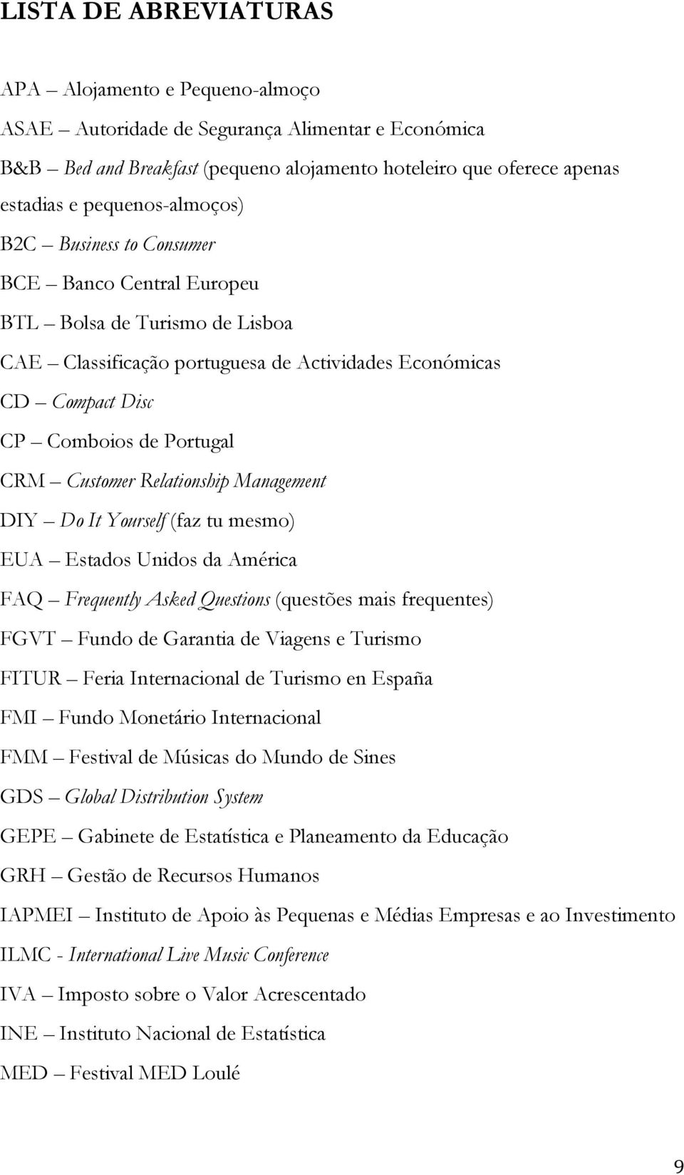 Customer Relationship Management DIY Do It Yourself (faz tu mesmo) EUA Estados Unidos da América FAQ Frequently Asked Questions (questões mais frequentes) FGVT Fundo de Garantia de Viagens e Turismo