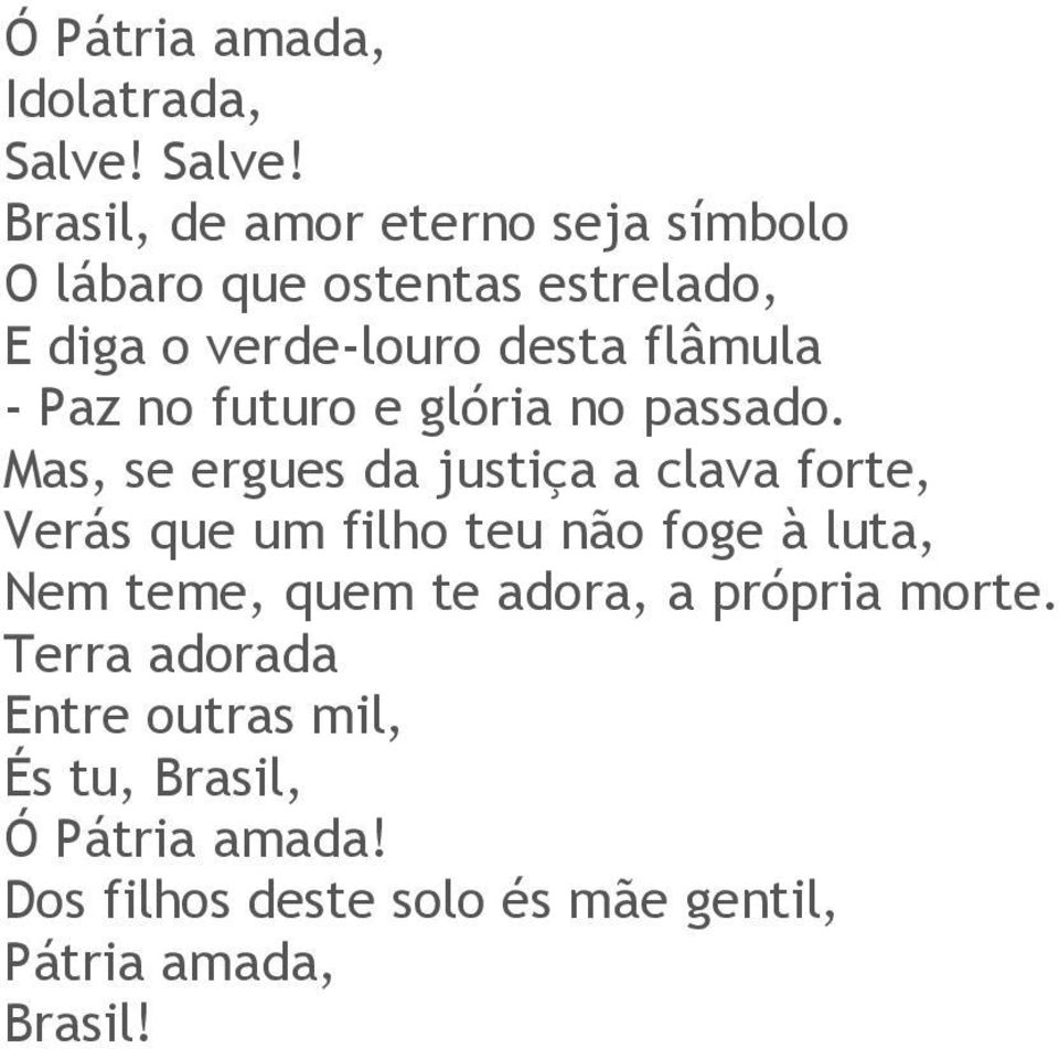 Brasil, de amor eterno seja símbolo O lábaro que ostentas estrelado, E diga o verde-louro desta flâmula -