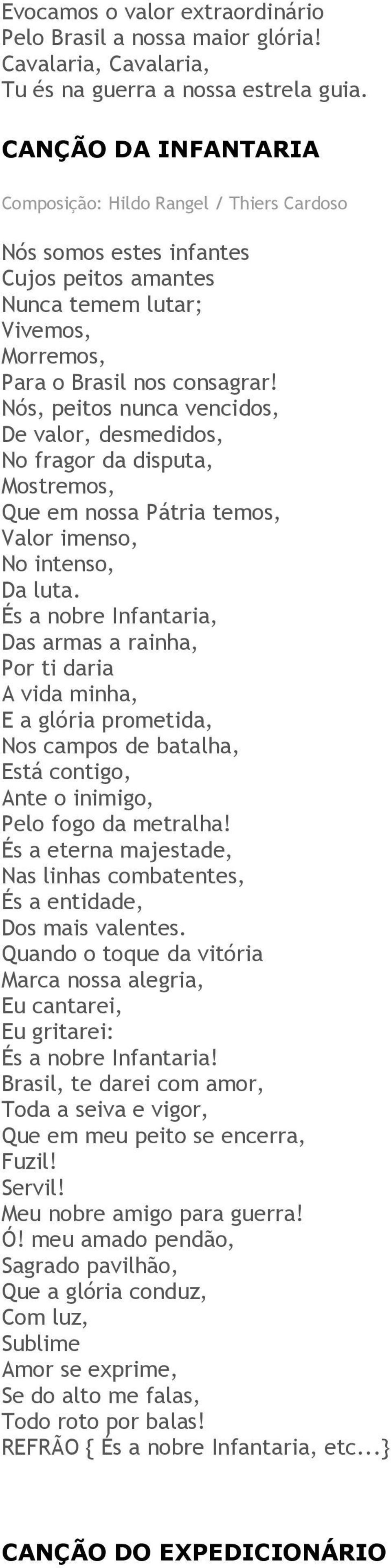 Nós, peitos nunca vencidos, De valor, desmedidos, No fragor da disputa, Mostremos, Que em nossa Pátria temos, Valor imenso, No intenso, Da luta.