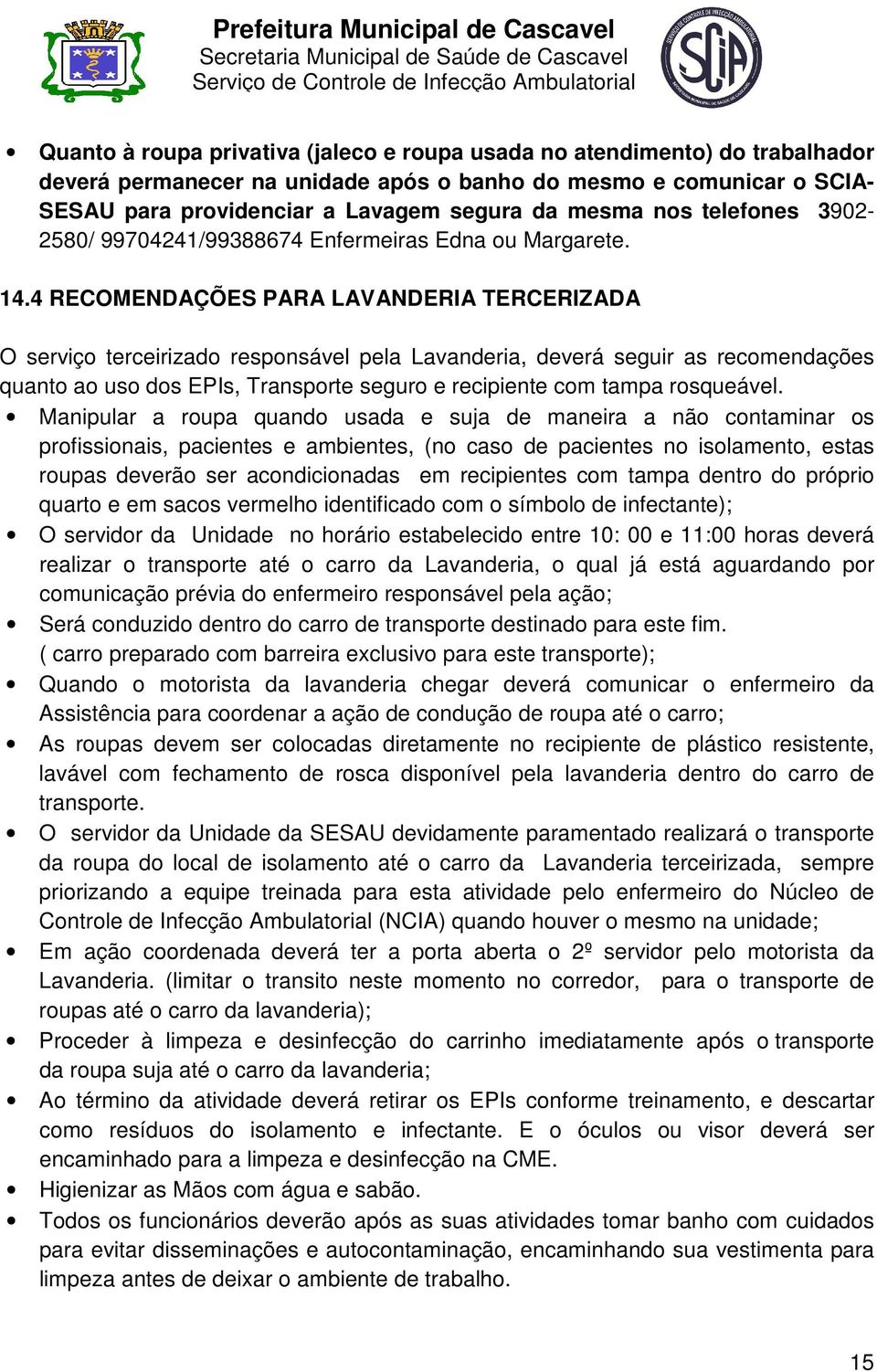 4 RECOMENDAÇÕES PARA LAVANDERIA TERCERIZADA O serviço terceirizado responsável pela Lavanderia, deverá seguir as recomendações quanto ao uso dos EPIs, Transporte seguro e recipiente com tampa