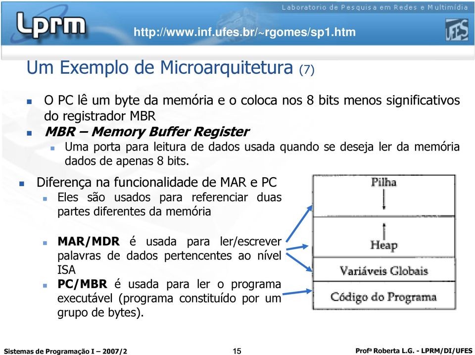 Diferença na funcionalidade de MAR e PC Eles são usados para referenciar duas partes diferentes da memória MAR/MDR é usada para