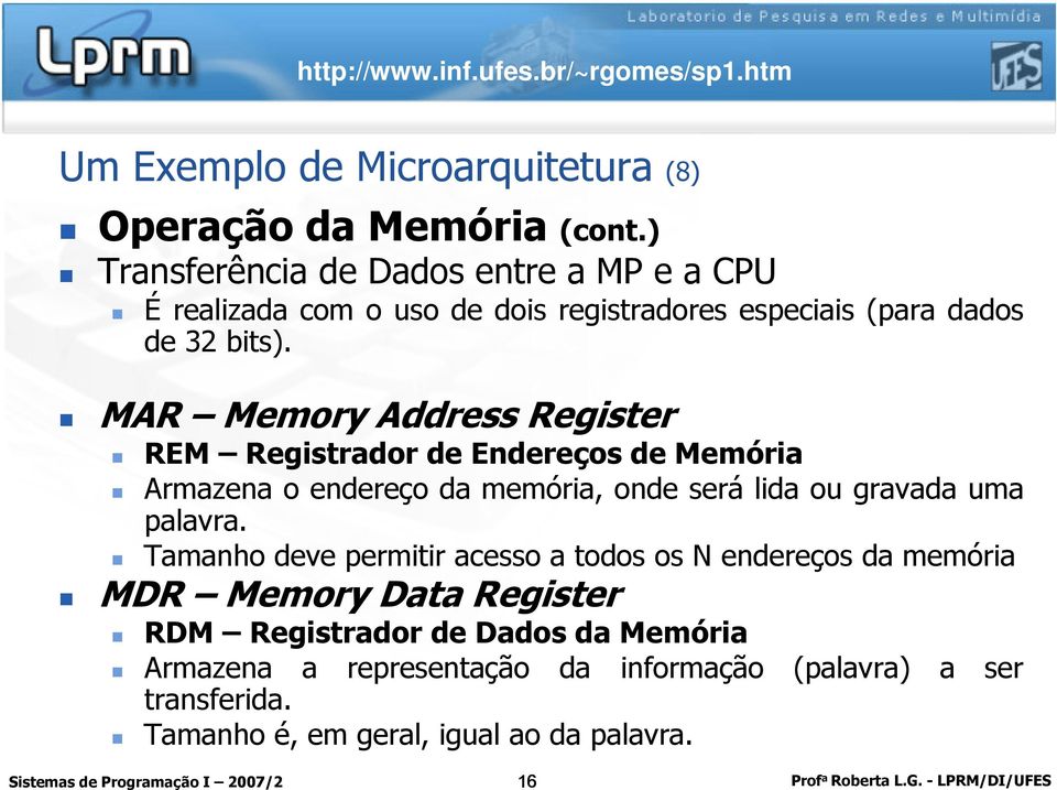 MAR Memory Address Register REM Registrador de Endereços de Memória Armazena o endereço da memória, onde será lida ou gravada uma palavra.