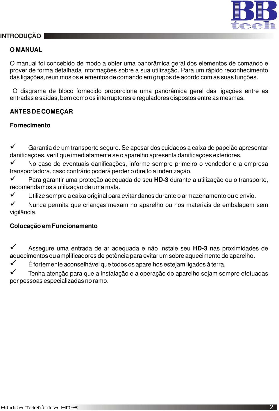 O diagrama de bloco fornecido proporciona uma panorâmica geral das ligações entre as entradas e saídas, bem como os interruptores e reguladores dispostos entre as mesmas.