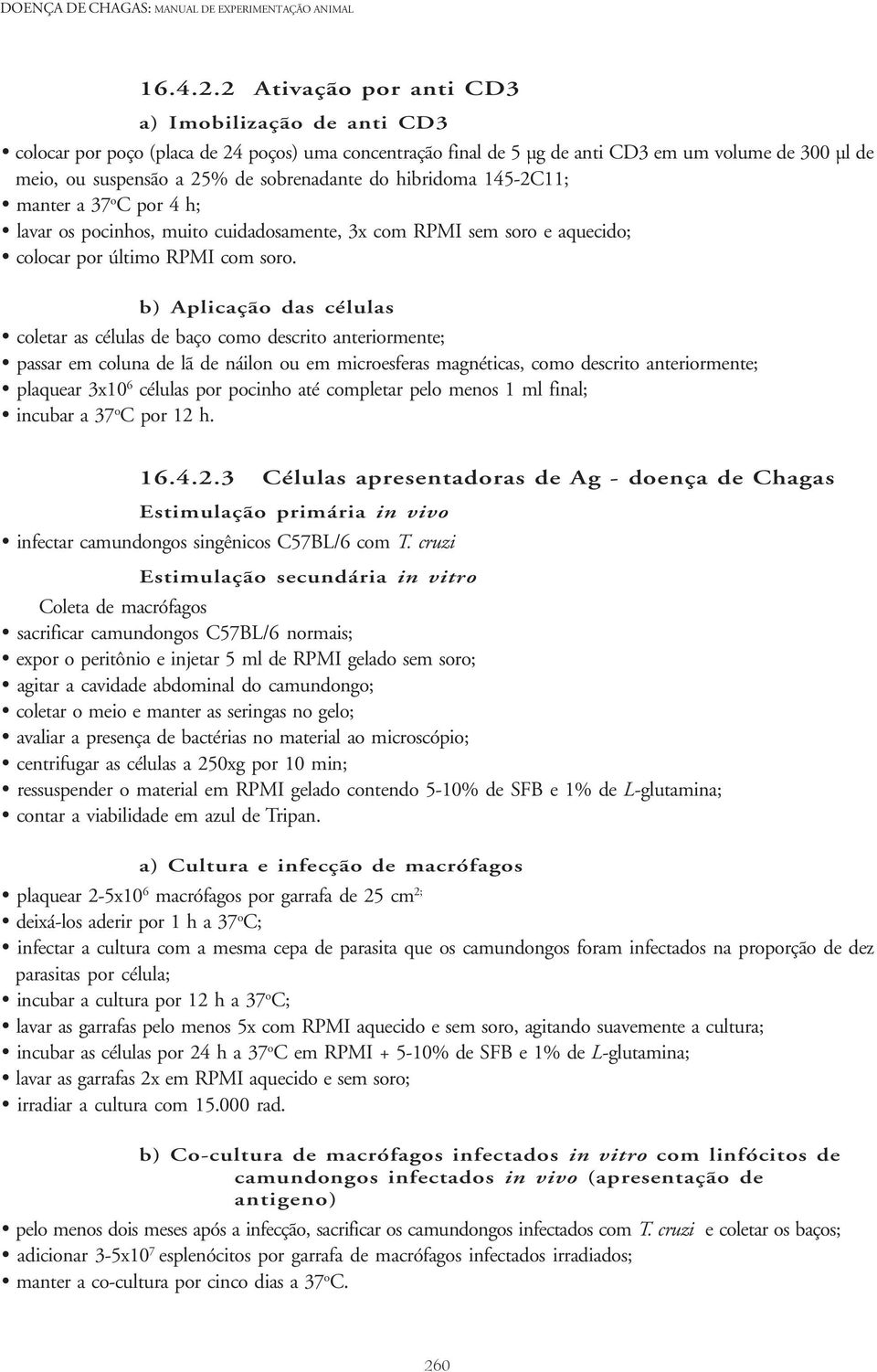 do hibridoma 145-2C11; manter a 37 o C por 4 h; lavar os pocinhos, muito cuidadosamente, 3x com RPMI sem soro e aquecido; colocar por último RPMI com soro.