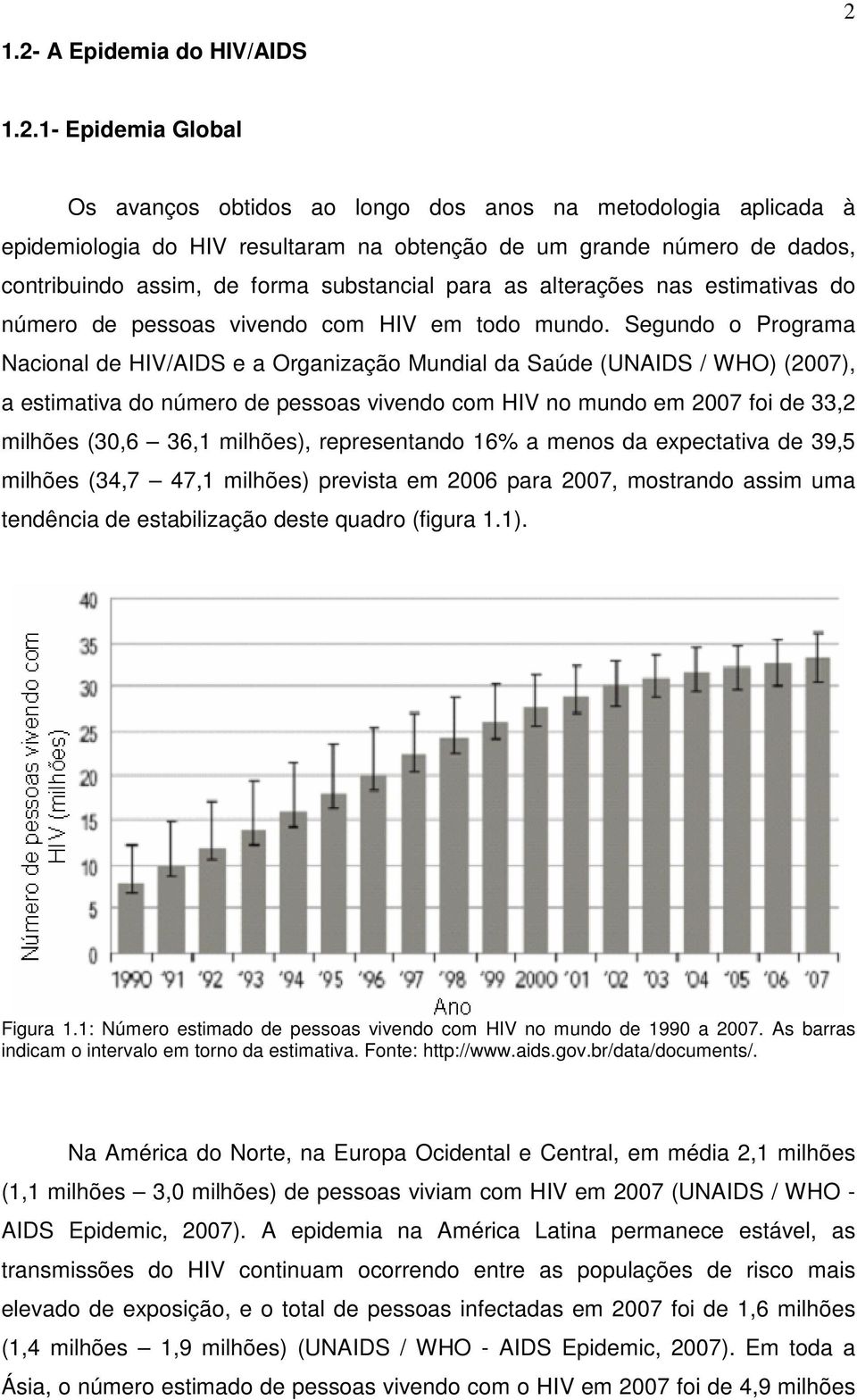 Segundo o Programa Nacional de HIV/AIDS e a Organização Mundial da Saúde (UNAIDS / WHO) (2007), a estimativa do número de pessoas vivendo com HIV no mundo em 2007 foi de 33,2 milhões (30,6 36,1