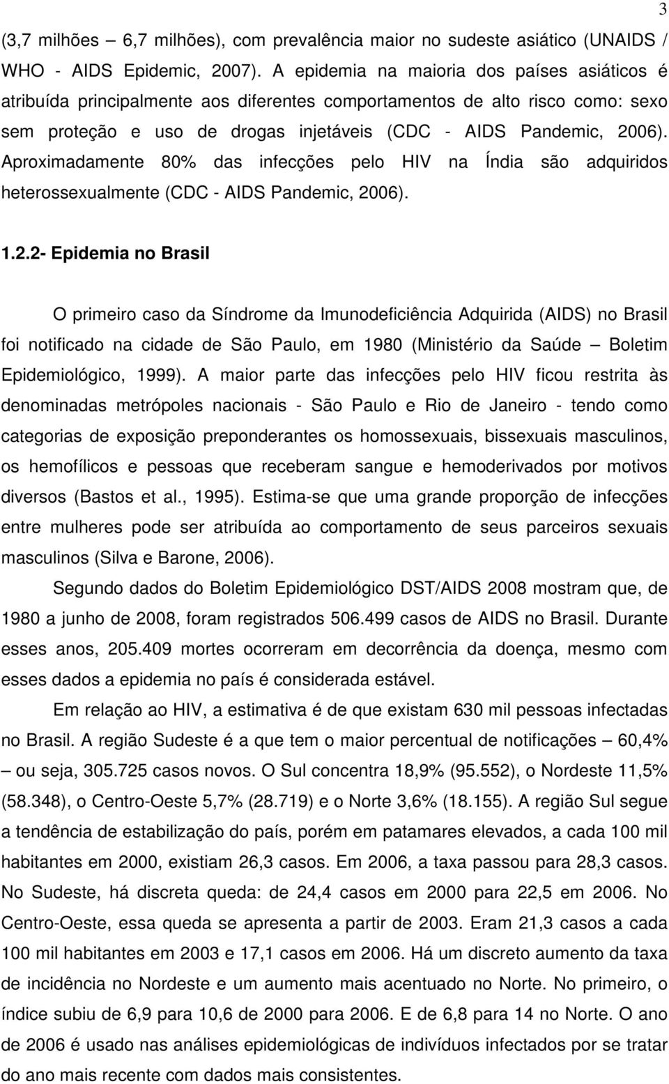 Aproximadamente 80% das infecções pelo HIV na Índia são adquiridos heterossexualmente (CDC - AIDS Pandemic, 20