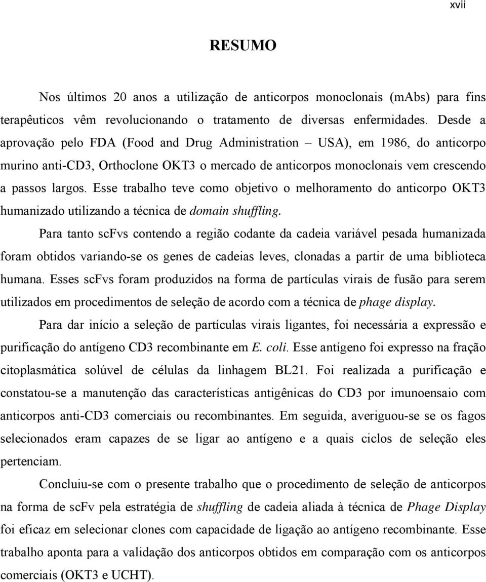 Esse trabalho teve como objetivo o melhoramento do anticorpo OKT3 humanizado utilizando a técnica de domain shuffling.