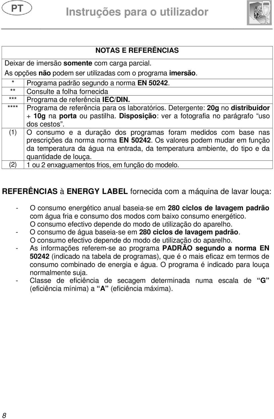 Disposição: ver a fotografia no parágrafo uso dos cestos. (1) O consumo e a duração dos programas foram medidos com base nas prescrições da norma norma EN 50242.