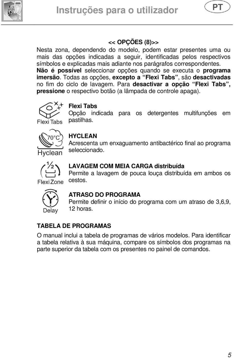 Para desactivar a opção Flexi Tabs, pressione o respectivo botão (a lâmpada de controle apaga). Flexi Tabs Opção indicada para os detergentes multifunções em pastilhas.