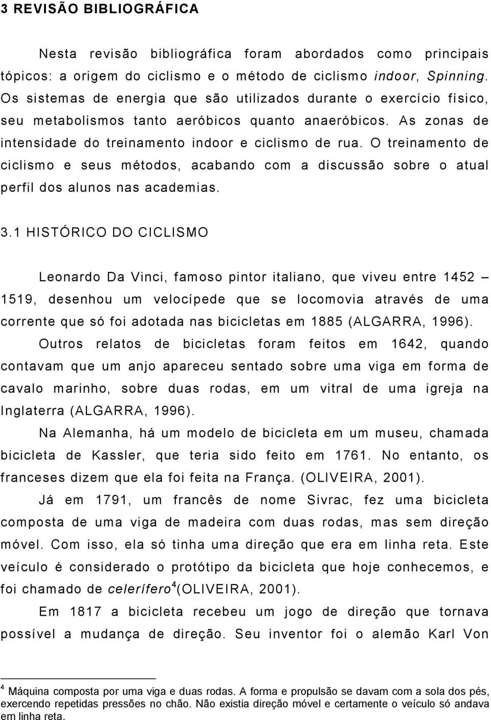 O treinamento de ciclismo e seus métodos, acabando com a discussão sobre o atual perfil dos alunos nas academias. 3.