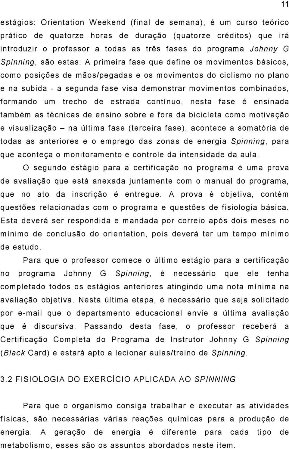 combinados, formando um trecho de estrada contínuo, nesta fase é ensinada também as técnicas de ensino sobre e fora da bicicleta como motivação e visualização na última fase (terceira fase), acontece