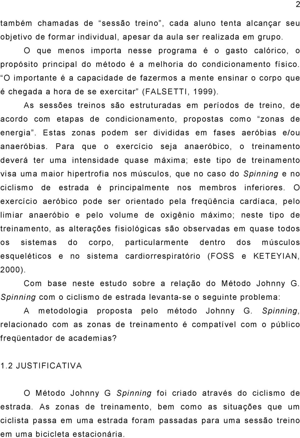 O importante é a capacidade de fazermos a mente ensinar o corpo que é chegada a hora de se exercitar (FALSETTI, 1999).