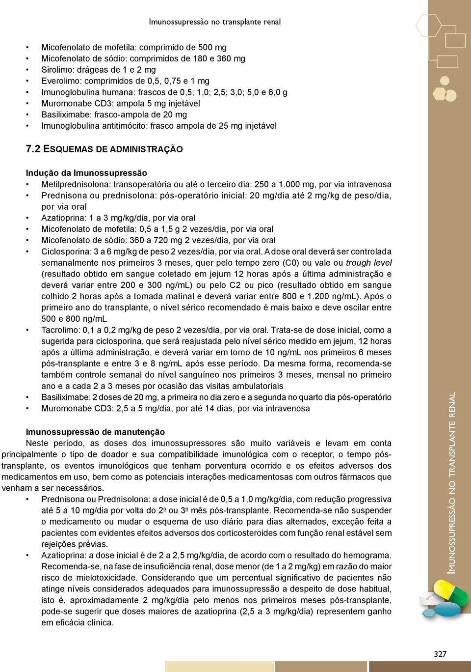 2 ESQUEMAS DE ADMINISTRAÇÃO Indução da Imunossupressão Metilprednisolona: transoperatória ou até o terceiro dia: 250 a 1.