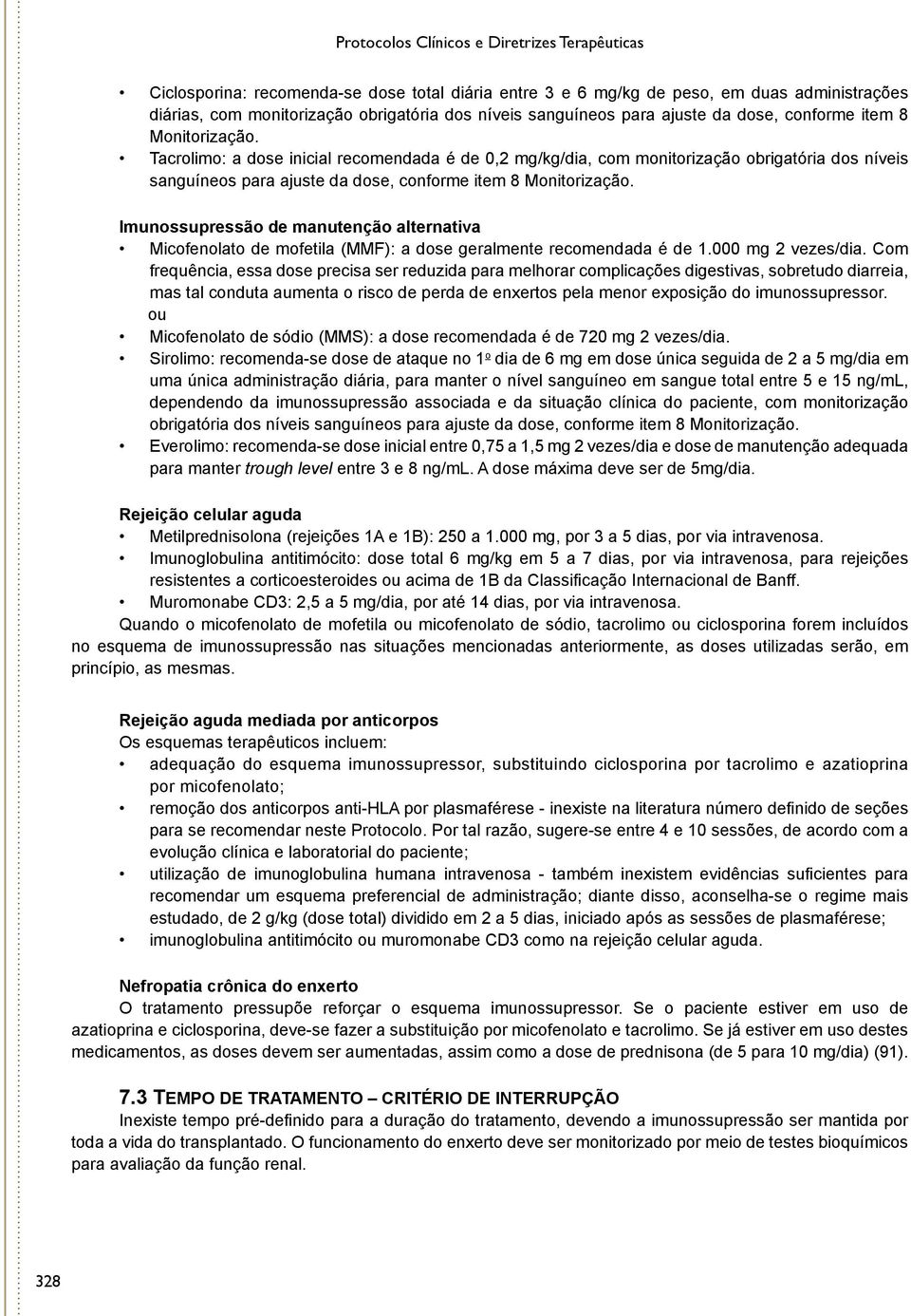 Tacrolimo: a dose inicial recomendada é de 0,2 mg/kg/dia, com monitorização obrigatória dos níveis  Imunossupressão de manutenção alternativa Micofenolato de mofetila (MMF): a dose geralmente