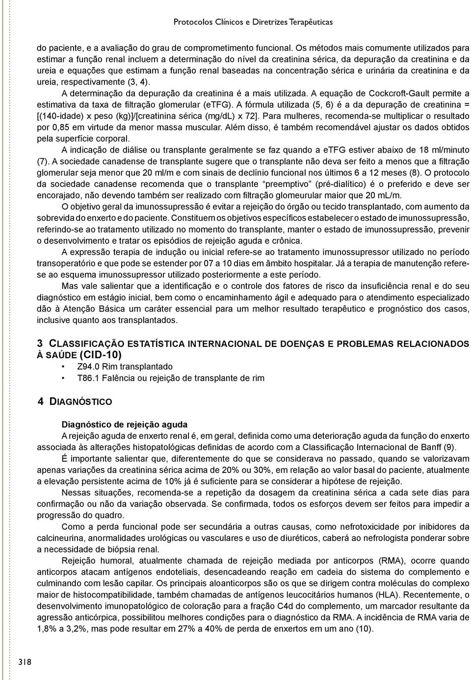 baseadas na concentração sérica e urinária da creatinina e da ureia, respectivamente (3, 4). A determinação da depuração da creatinina é a mais utilizada.