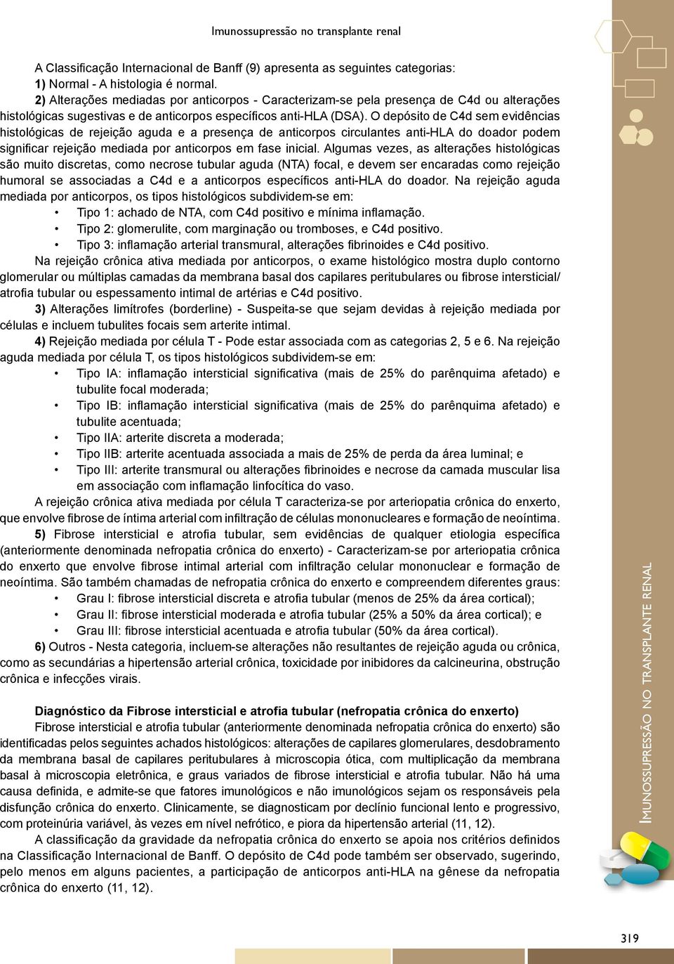 O depósito de C4d sem evidências histológicas de rejeição aguda e a presença de anticorpos circulantes anti-hla do doador podem significar rejeição mediada por anticorpos em fase inicial.