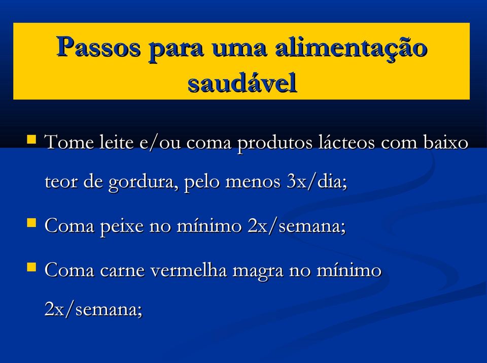 gordura, pelo menos 3x/dia; Coma peixe no mínimo