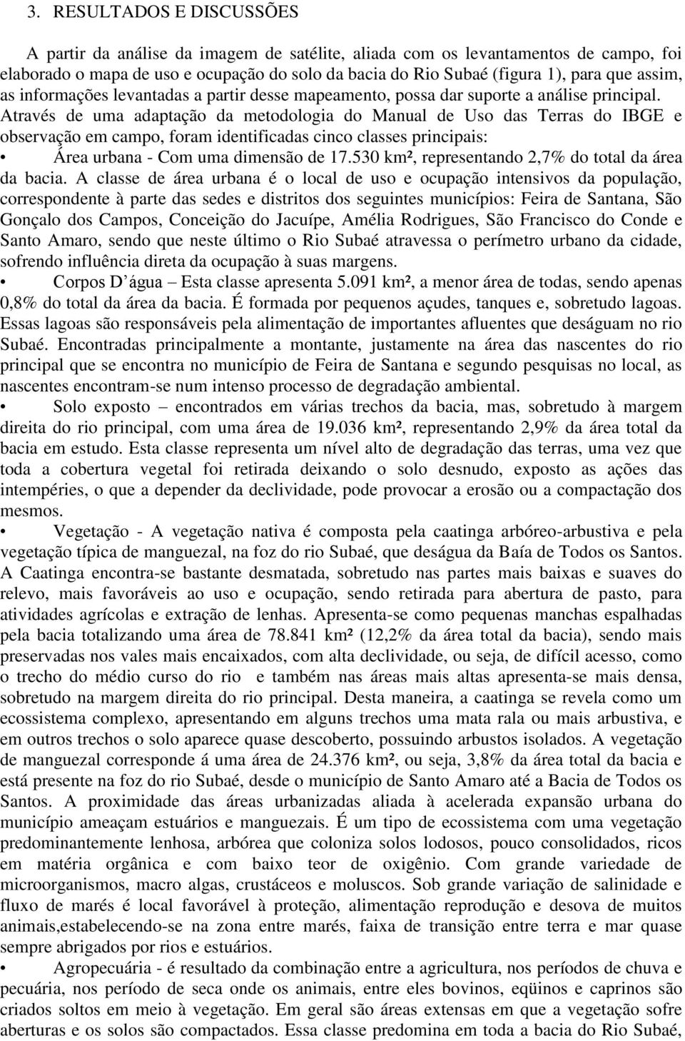 Através de uma adaptação da metodologia do Manual de Uso das Terras do IBGE e observação em campo, foram identificadas cinco classes principais: Área urbana - Com uma dimensão de 17.