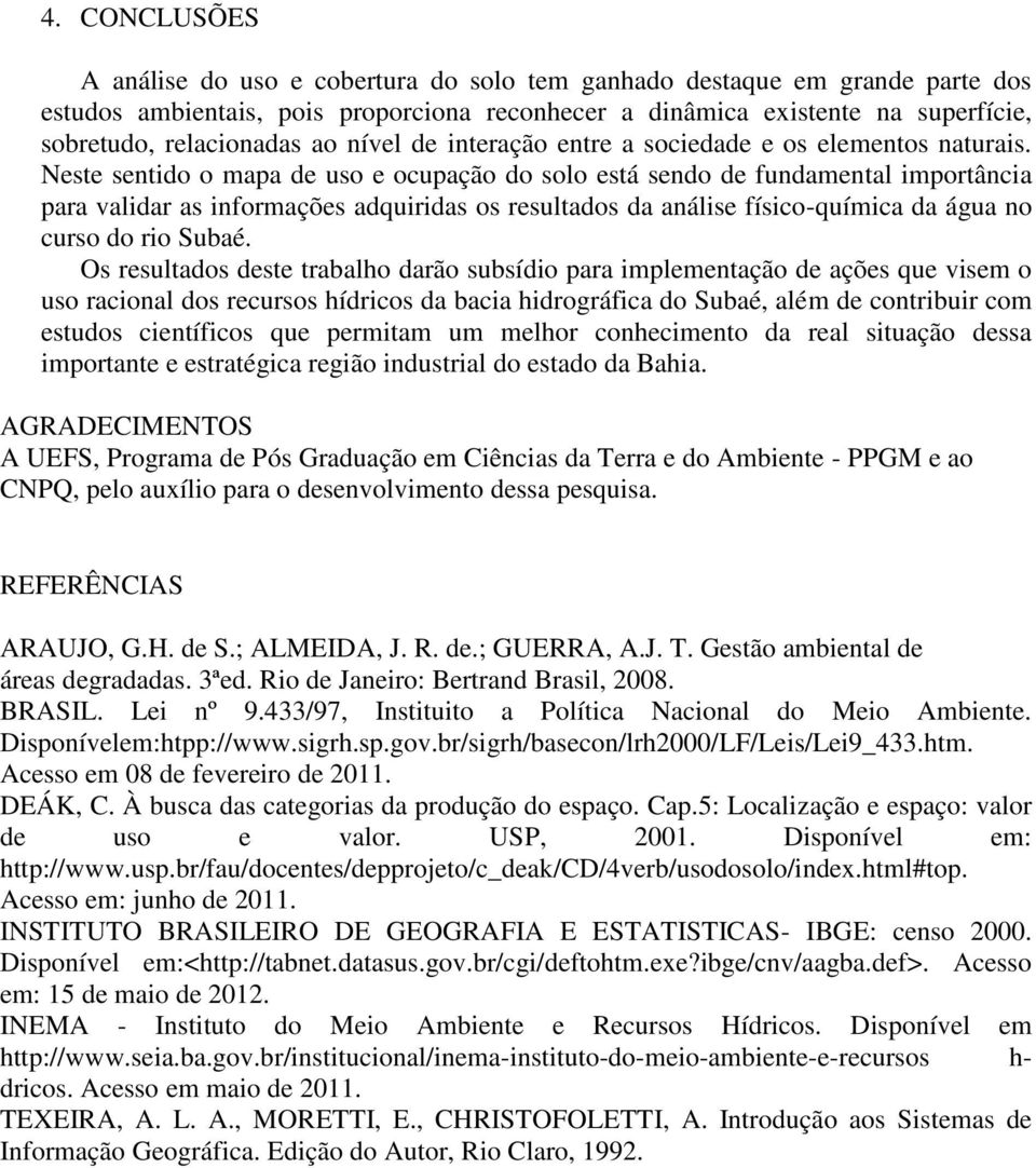 Neste sentido o mapa de uso e ocupação do solo está sendo de fundamental importância para validar as informações adquiridas os resultados da análise físico-química da água no curso do rio Subaé.