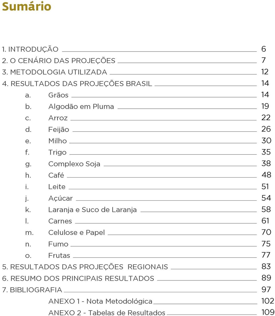 Carnes m. Celulose e Papel n. Fumo o. Frutas 5. RESULTADOS DAS PROJEÇÕES REGIONAIS 6. RESUMO DOS PRINCIPAIS RESULTADOS 7.