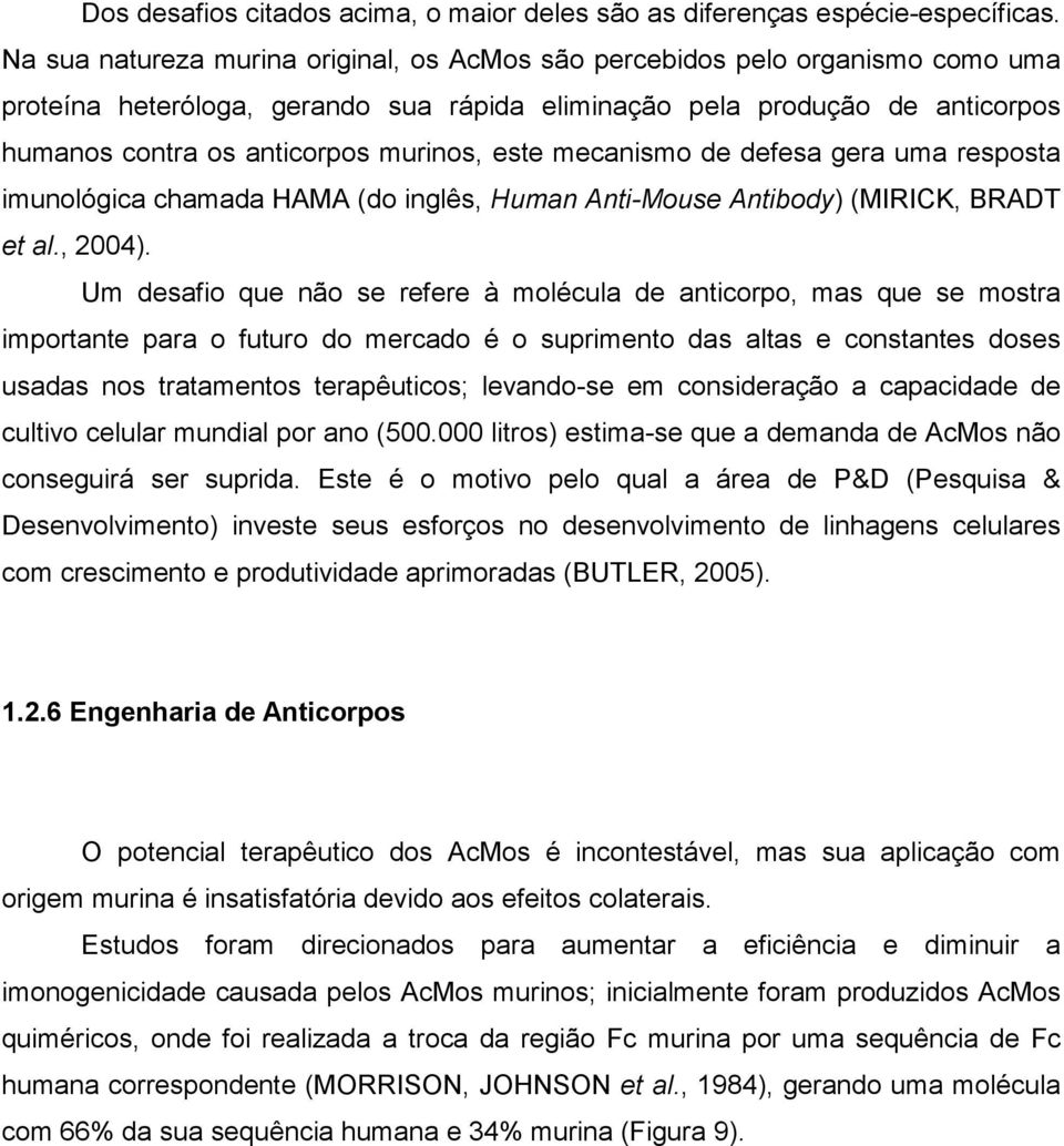 este mecanismo de defesa gera uma resposta imunológica chamada HAMA (do inglês, Human Anti-Mouse Antibody) (MIRICK, BRADT et al., 2004).