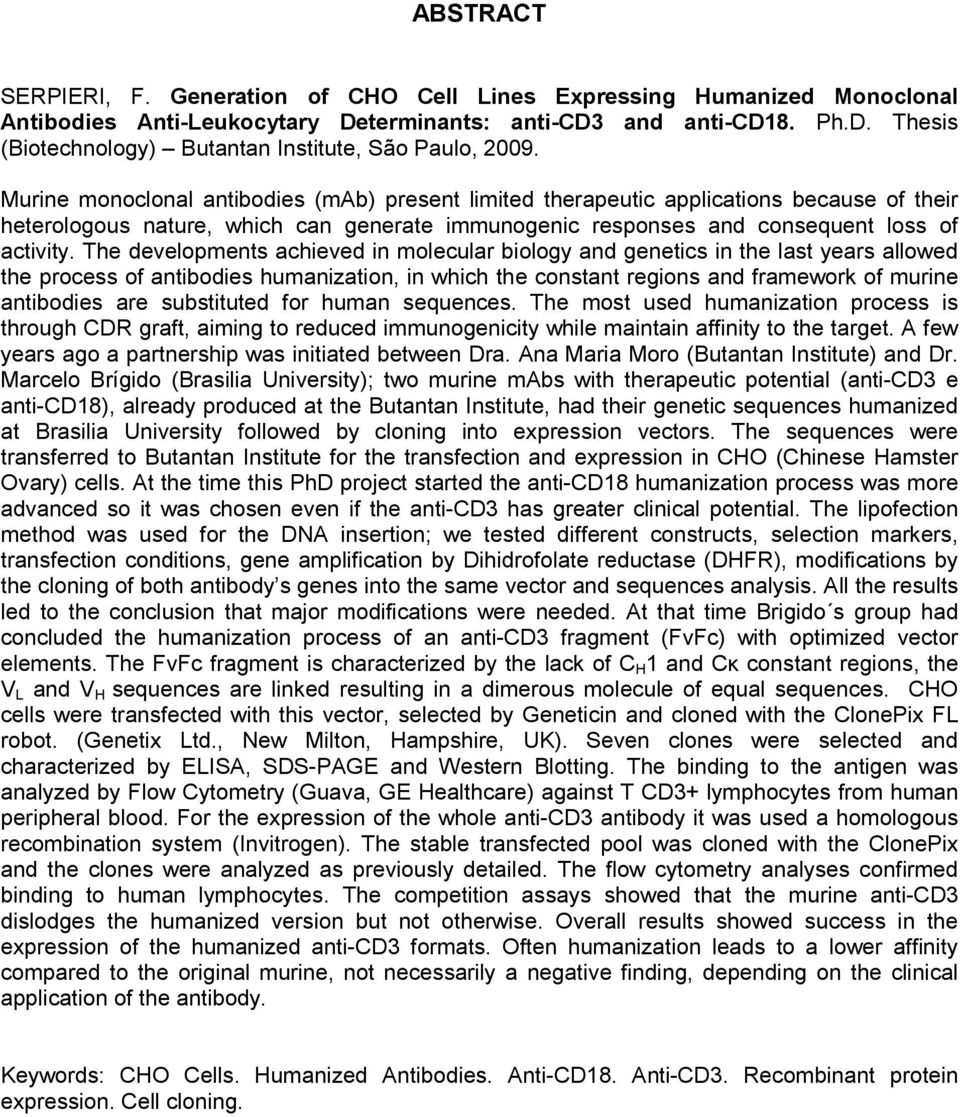 The developments achieved in molecular biology and genetics in the last years allowed the process of antibodies humanization, in which the constant regions and framework of murine antibodies are