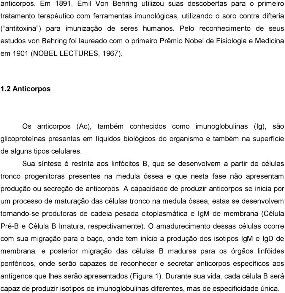 humanos. Pelo reconhecimento de seus estudos von Behring foi laureado com o primeiro Prêmio Nobel de Fisiologia e Medicina em 19