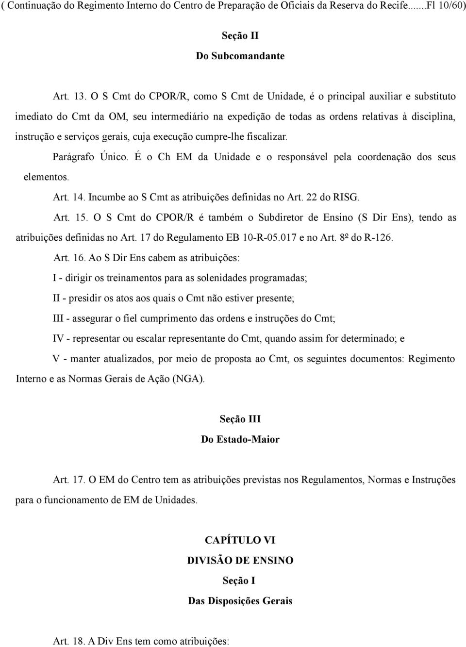 gerais, cuja execução cumpre-lhe fiscalizar. Parágrafo Único. É o Ch EM da Unidade e o responsável pela coordenação dos seus elementos. Art. 14. Incumbe ao S Cmt as atribuições definidas no Art.