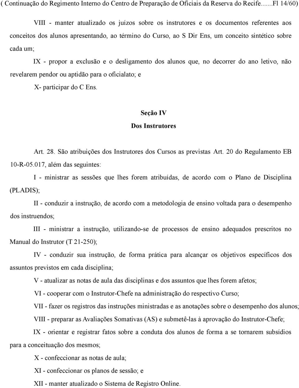 cada um; IX - propor a exclusão e o desligamento dos alunos que, no decorrer do ano letivo, não revelarem pendor ou aptidão para o oficialato; e X- participar do C Ens. Seção IV Dos Instrutores Art.