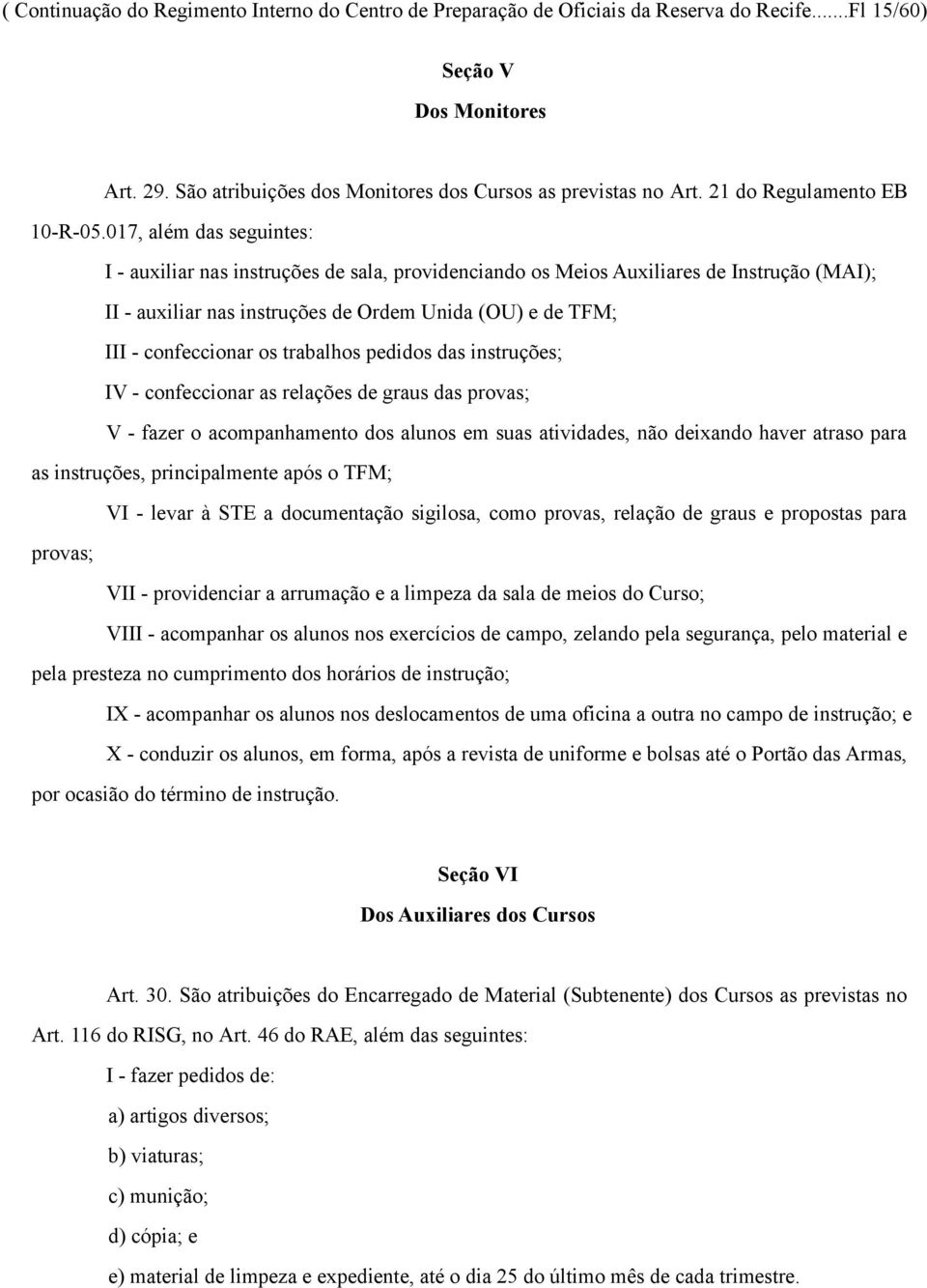 017, além das seguintes: I - auxiliar nas instruções de sala, providenciando os Meios Auxiliares de Instrução (MAI); II - auxiliar nas instruções de Ordem Unida (OU) e de TFM; III - confeccionar os