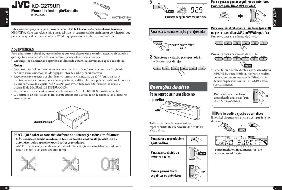 ADVERTÊNCIAS Para evitar curtos-circuitos, recomendamos que você desconecte o terminal negativo da bateria e que faça todas as conexões elétricas necessárias antes de instalar a unidade.