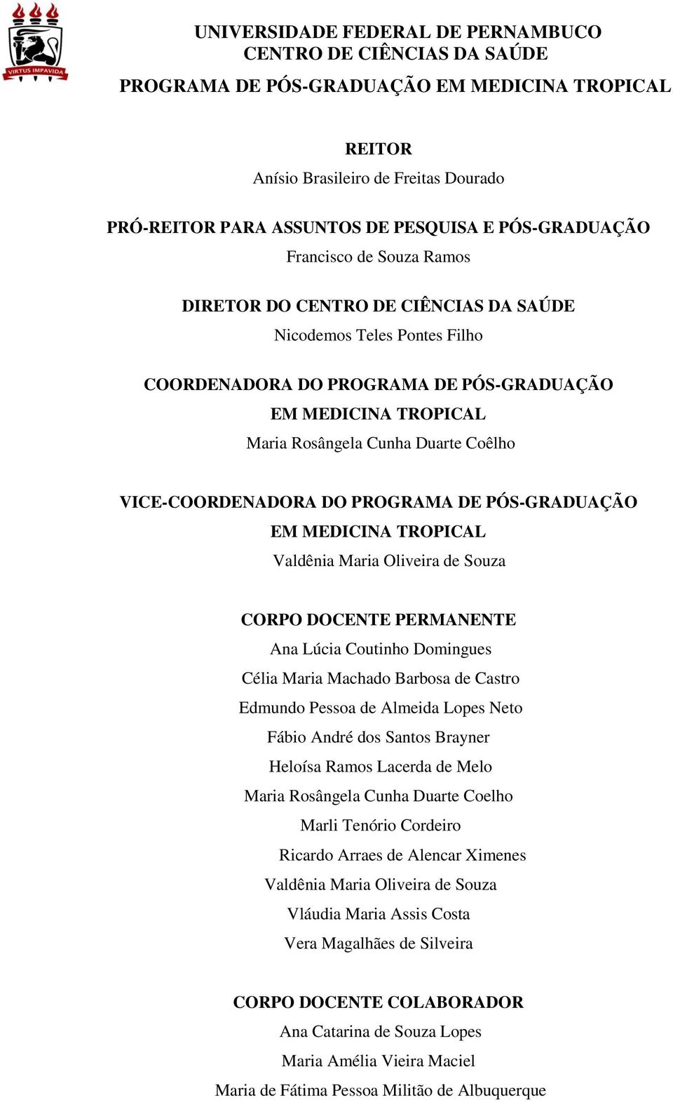 Coêlho VICE-COORDENADORA DO PROGRAMA DE PÓS-GRADUAÇÃO EM MEDICINA TROPICAL Valdênia Maria Oliveira de Souza CORPO DOCENTE PERMANENTE Ana Lúcia Coutinho Domingues Célia Maria Machado Barbosa de Castro