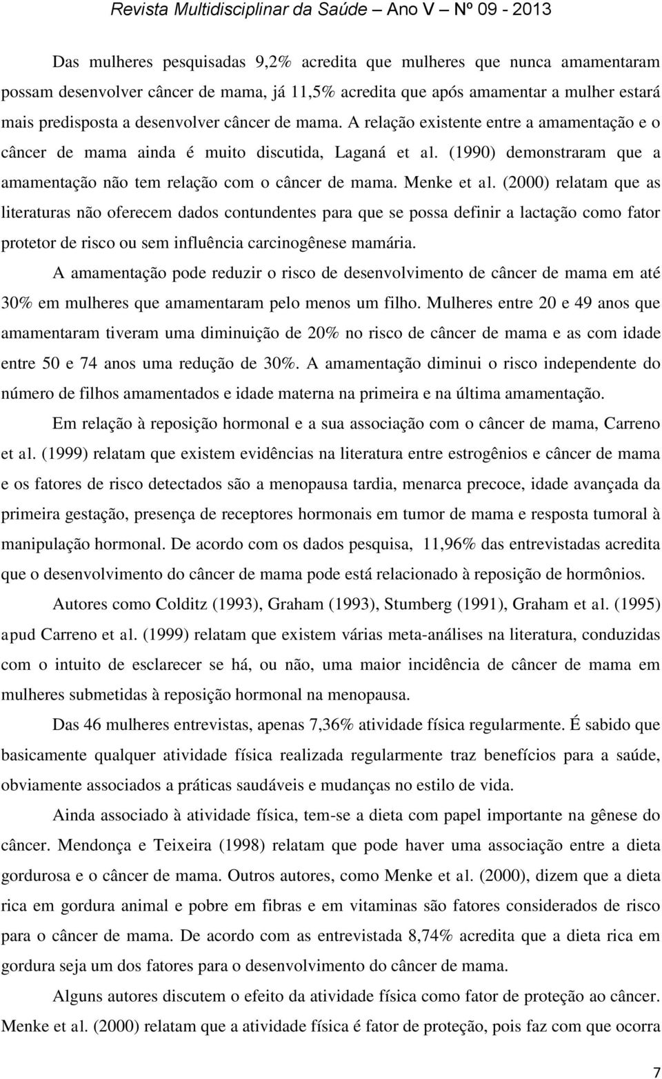 (2000) relatam que as literaturas não oferecem dados contundentes para que se possa definir a lactação como fator protetor de risco ou sem influência carcinogênese mamária.