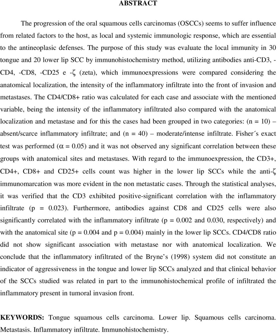 The purpose of this study was evaluate the local immunity in 30 tongue and 20 lower lip SCC by immunohistochemistry method, utilizing antibodies anti-cd3, - CD4, -CD8, -CD25 e -ζ (zeta), which