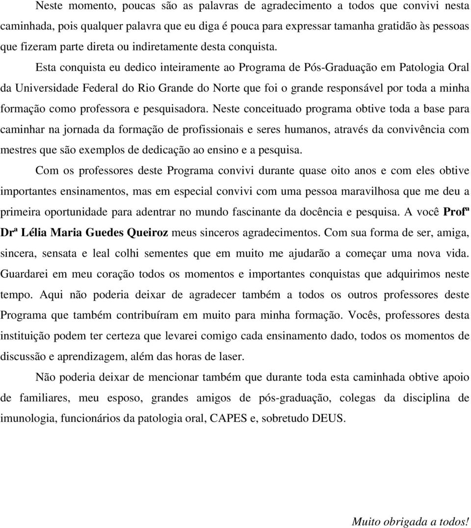 Esta conquista eu dedico inteiramente ao Programa de Pós-Graduação em Patologia Oral da Universidade Federal do Rio Grande do Norte que foi o grande responsável por toda a minha formação como