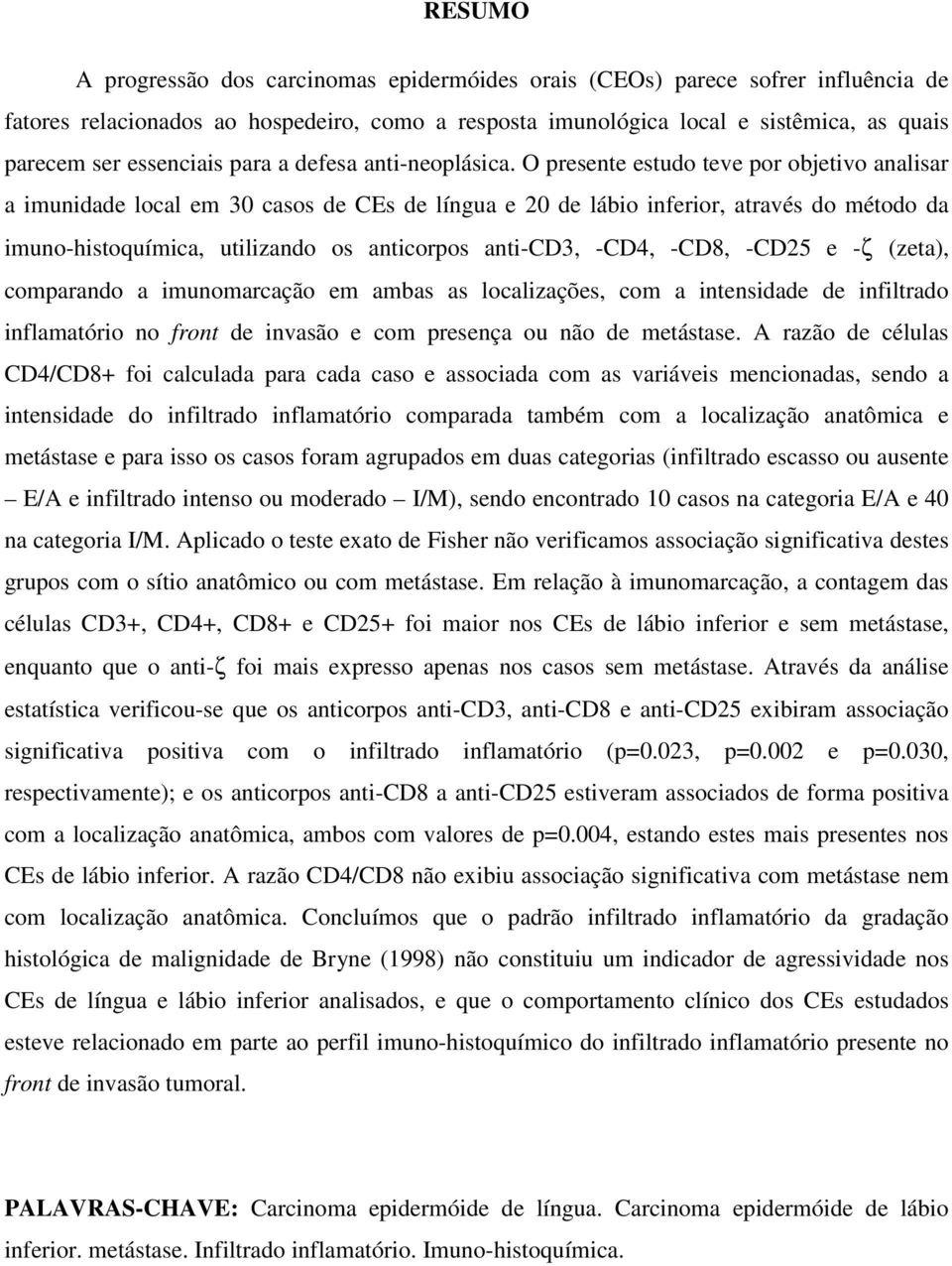 O presente estudo teve por objetivo analisar a imunidade local em 30 casos de CEs de língua e 20 de lábio inferior, através do método da imuno-histoquímica, utilizando os anticorpos anti-cd3, -CD4,