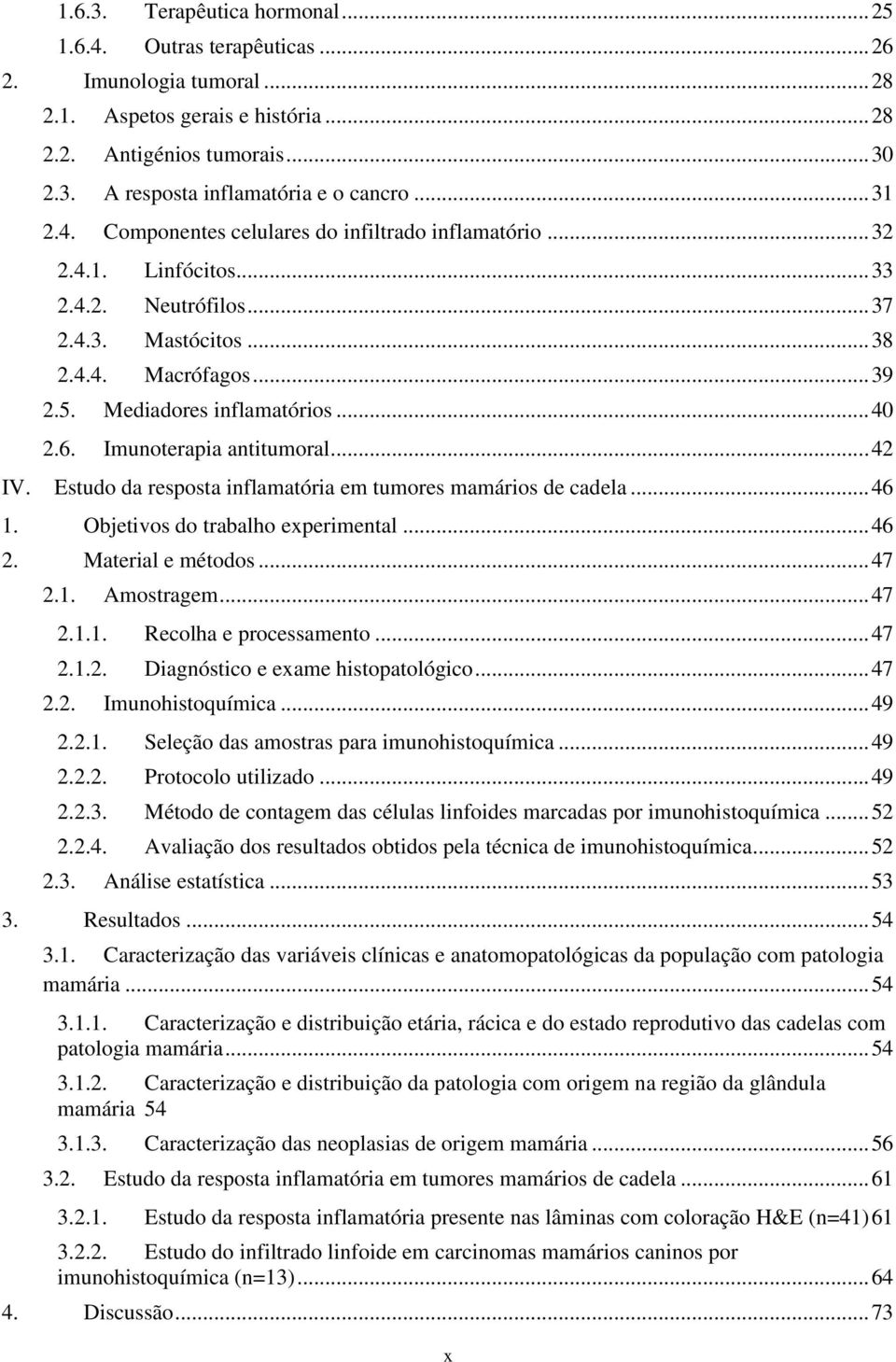 6. Imunoterapia antitumoral... 42 IV. Estudo da resposta inflamatória em tumores mamários de cadela... 46 1. Objetivos do trabalho experimental... 46 2. Material e métodos... 47 2.1. Amostragem... 47 2.1.1. Recolha e processamento.