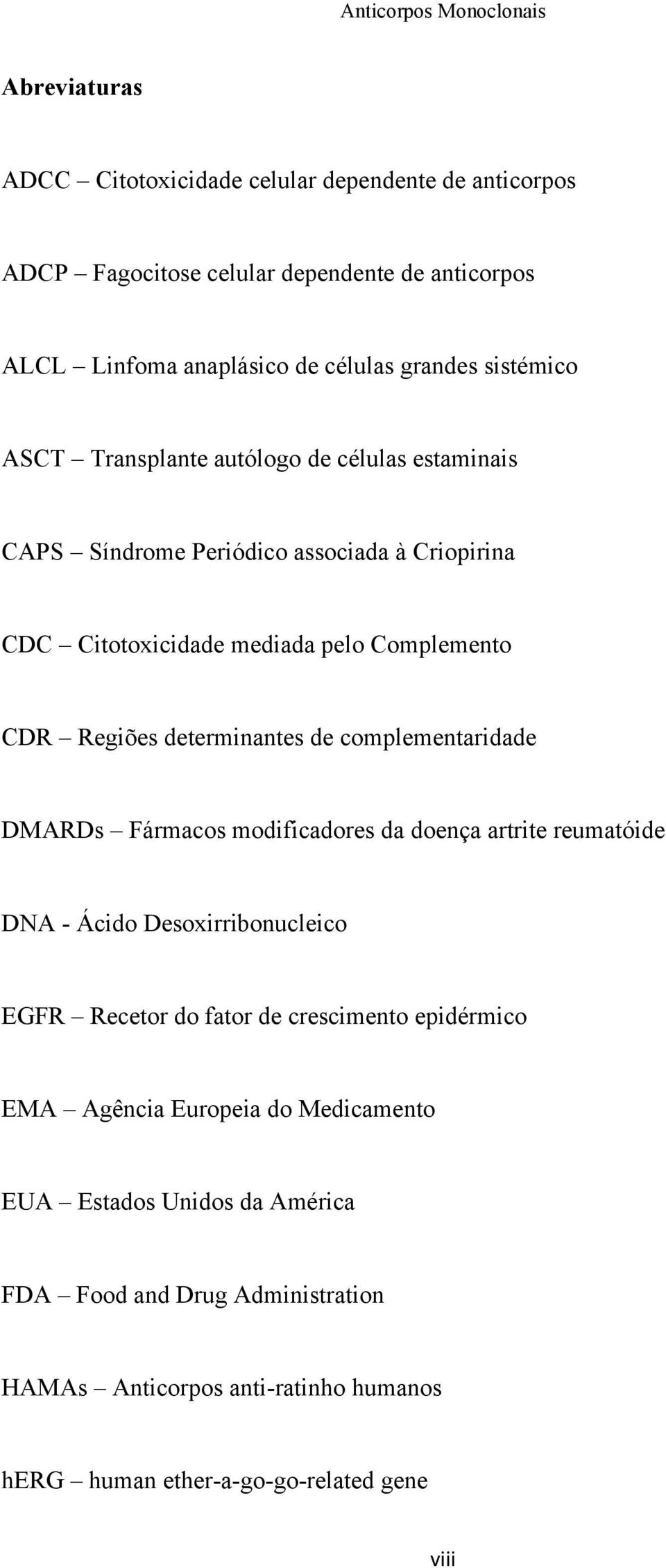 complementaridade DMARDs Fármacos modificadores da doença artrite reumatóide DNA - Ácido Desoxirribonucleico EGFR Recetor do fator de crescimento epidérmico EMA