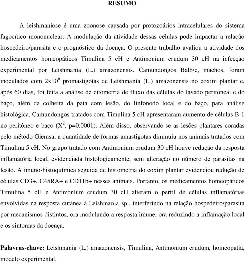 O presente trabalho avaliou a atividade dos medicamentos homeopáticos Timulina 5 ch e Antimonium crudum 30 ch na infecção experimental por Leishmania (L.) amazonensis.