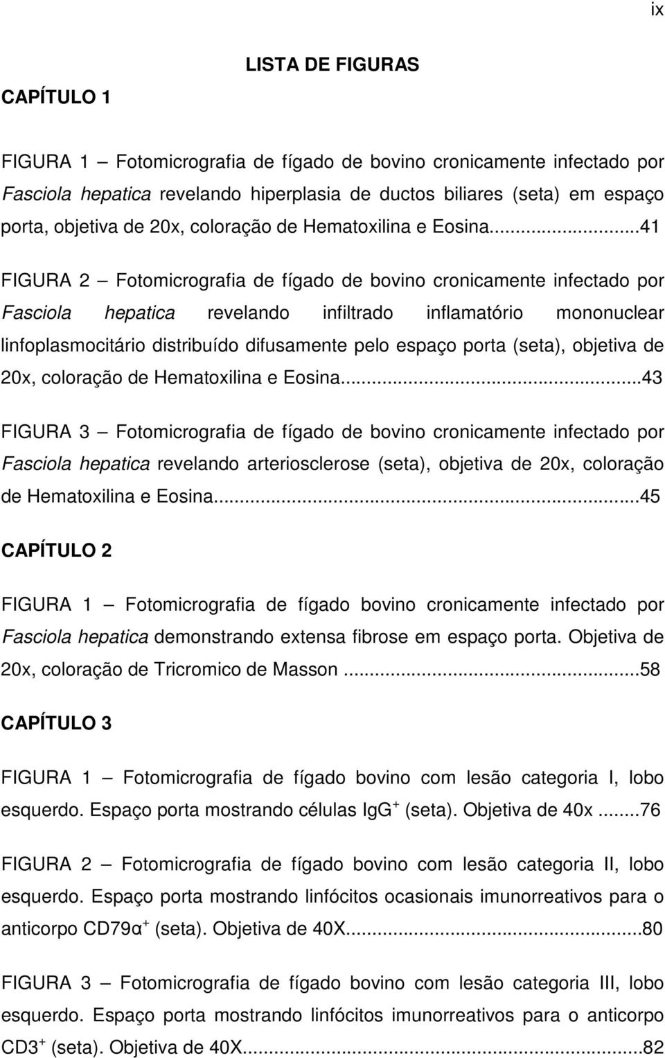 ..41 FIGURA 2 Fotomicrografia de fígado de bovino cronicamente infectado por Fasciola hepatica revelando infiltrado inflamatório mononuclear linfoplasmocitário distribuído difusamente pelo espaço