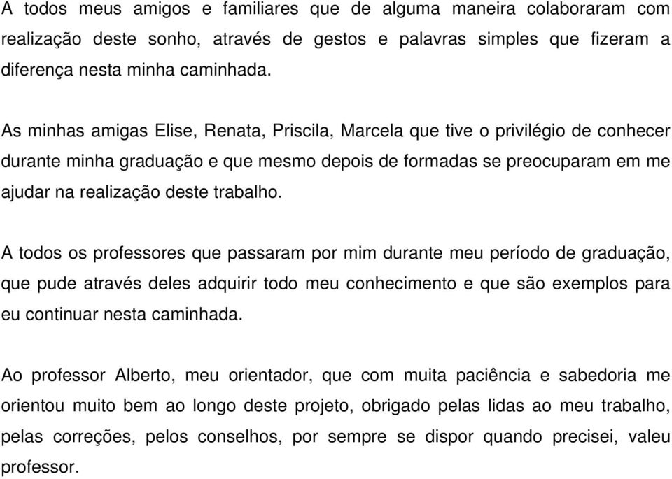 A todos os professores que passaram por mim durante meu período de graduação, que pude através deles adquirir todo meu conhecimento e que são exemplos para eu continuar nesta caminhada.