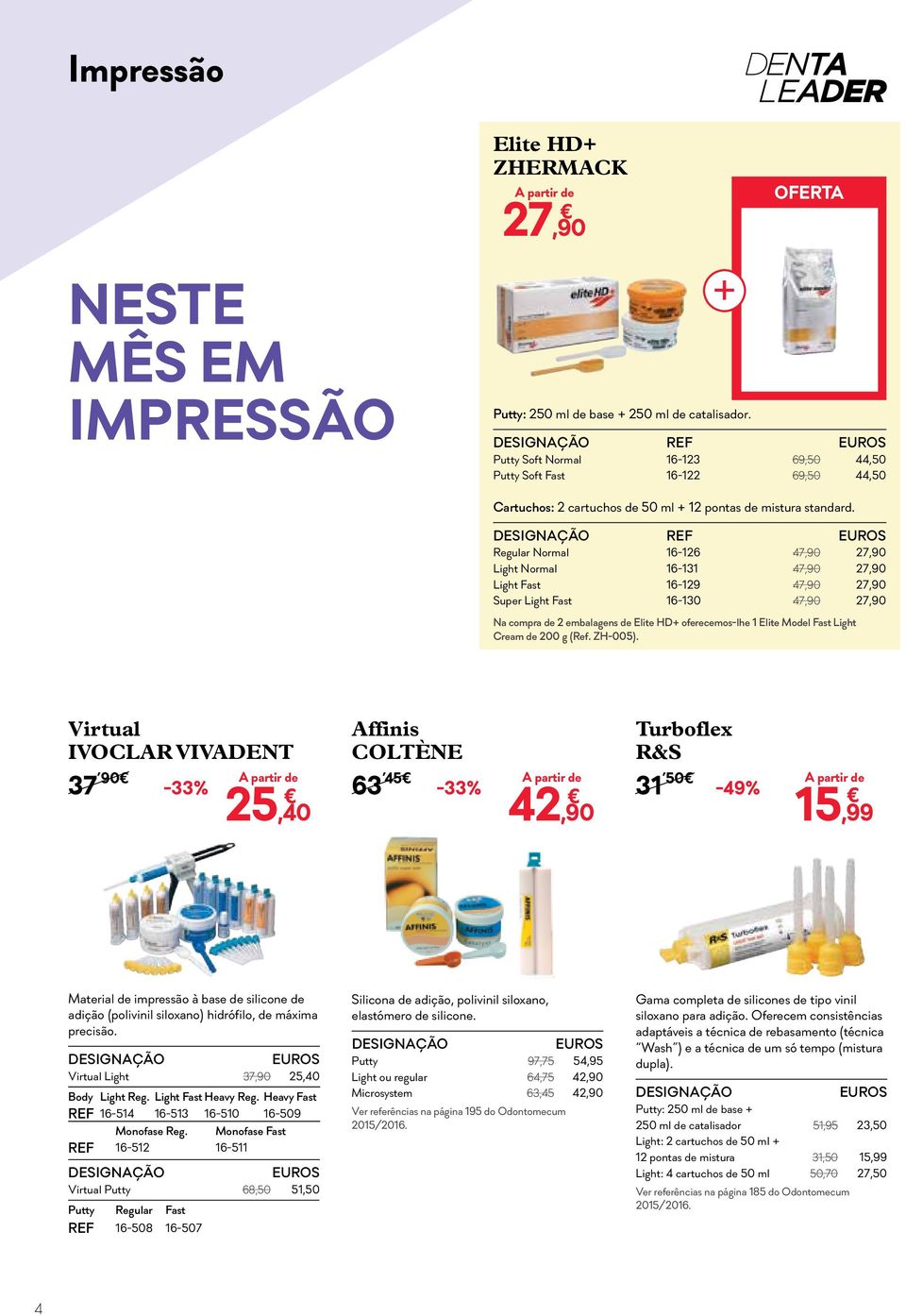 Regular Normal 16-126 47,90 27,90 Light Normal 16-131 47,90 27,90 Light Fast 16-129 47,90 27,90 Super Light Fast 16-130 47,90 27,90 Na compra de 2 embalagens de Elite HD+ oferecemos-lhe 1 Elite Model