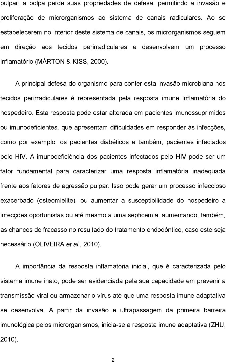 A principal defesa do organismo para conter esta invasão microbiana nos tecidos perirradiculares é representada pela resposta imune inflamatória do hospedeiro.