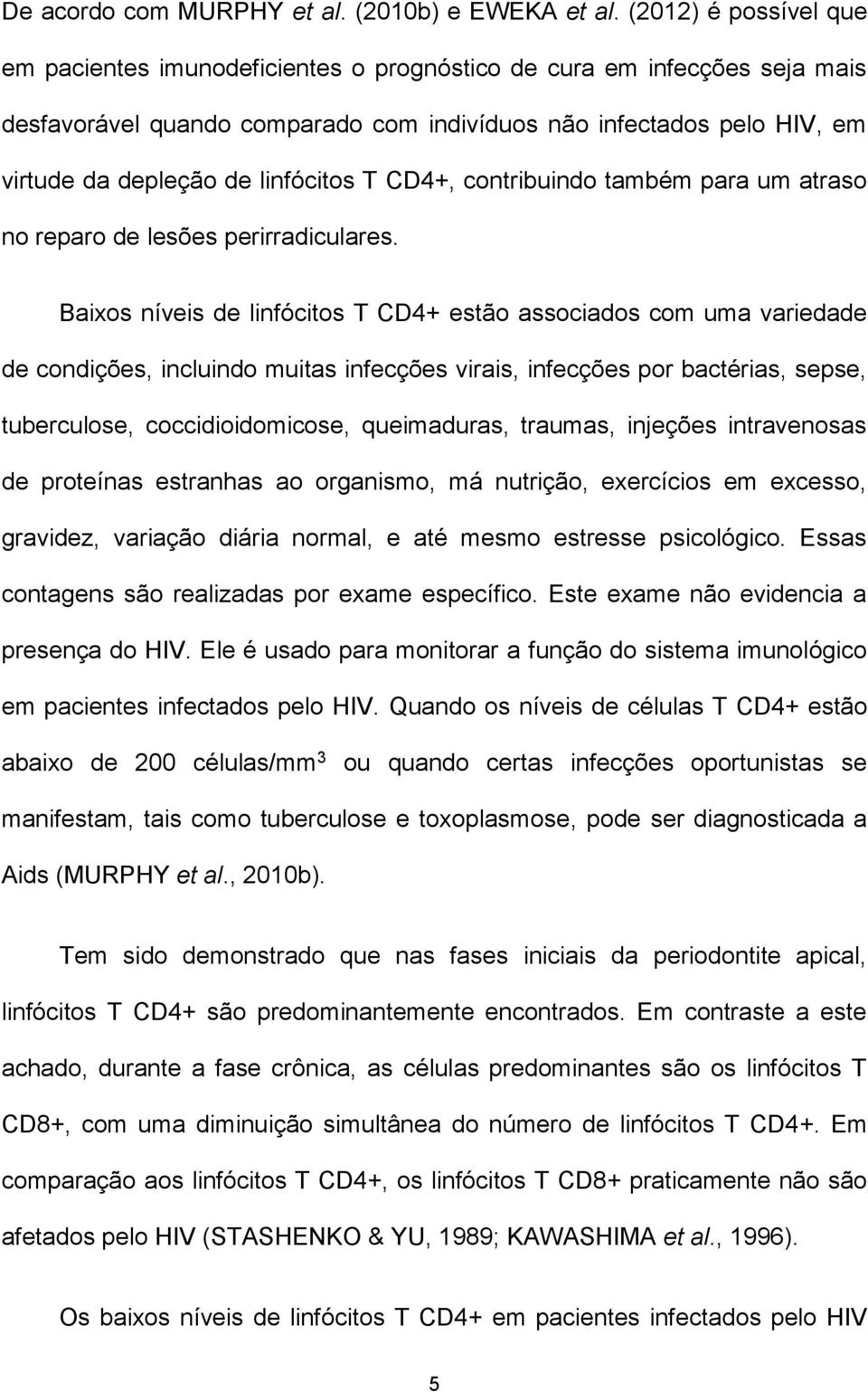 linfócitos T CD4+, contribuindo também para um atraso no reparo de lesões perirradiculares.