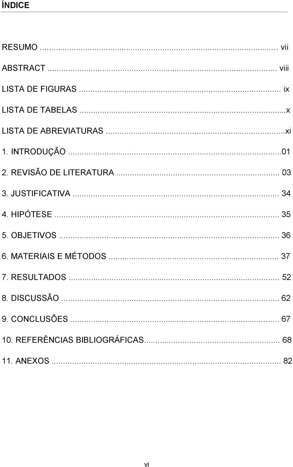 JUSTIFICATIVA... 34 4. HIPÓTESE... 35 5. OBJETIVOS... 36 6. MATERIAIS E MÉTODOS... 37 7.