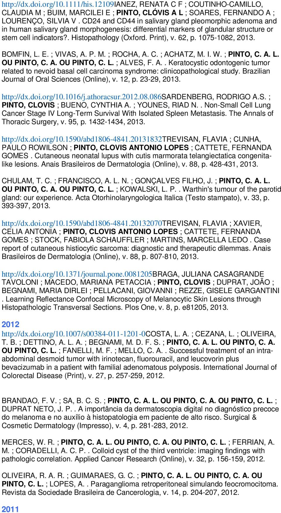 62, p. 1075-1082,. BOMFIN, L. E. ; VIVAS, A. P. M. ; ROCHA, A. C. ; ACHATZ, M. I. W. ; PINTO, C. A. L. OU PINTO, C. A. OU PINTO, C. L. ; ALVES, F. A.. Keratocystic odontogenic tumor related to nevoid basal cell carcinoma syndrome: clinicopathological study.