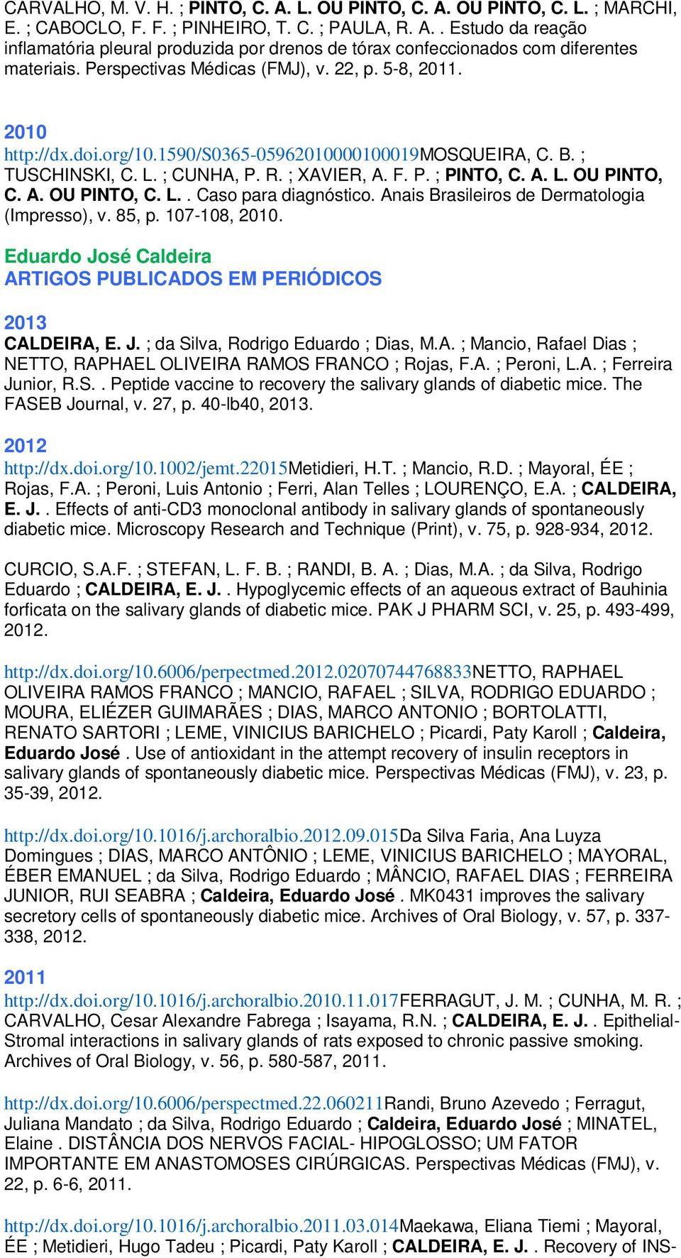 Anais Brasileiros de Dermatologia (Impresso), v. 85, p. 107-108,. Eduardo José Caldeira CALDEIRA, E. J. ; da Silva, Rodrigo Eduardo ; Dias, M.A. ; Mancio, Rafael Dias ; NETTO, RAPHAEL OLIVEIRA RAMOS FRANCO ; Rojas, F.