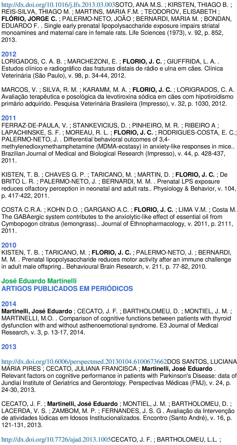 92, p. 852,. LORIGADOS, C. A. B. ; MARCHEZONI, E. ; FLORIO, J. C. ; GIUFFRIDA, L. A.. Estudos clínico e radiográfico das fraturas distais de rádio e ulna em cães. Clínica Veterinária (São Paulo), v.