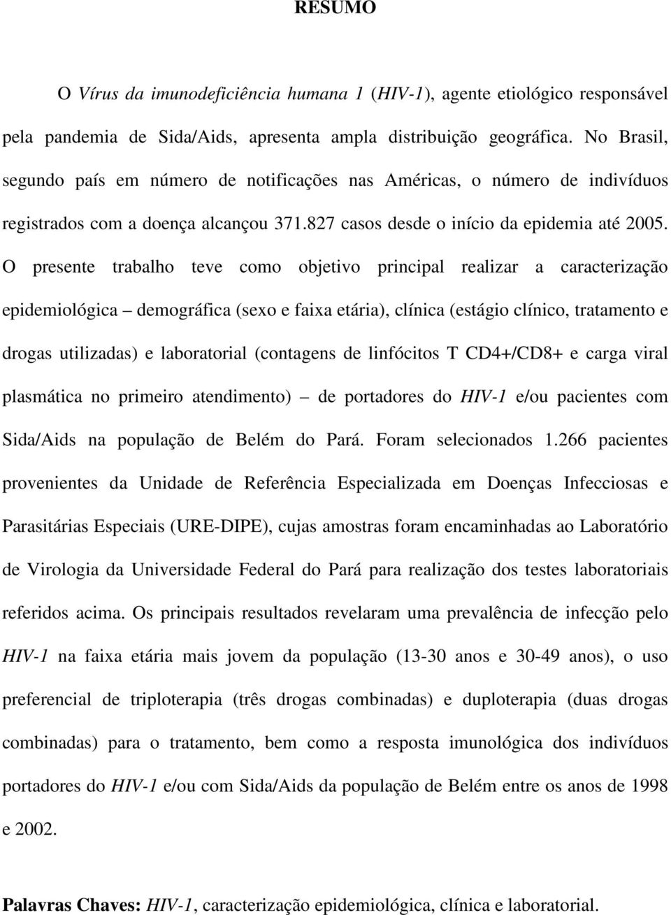 O presente trabalho teve como objetivo principal realizar a caracterização epidemiológica demográfica (sexo e faixa etária), clínica (estágio clínico, tratamento e drogas utilizadas) e laboratorial