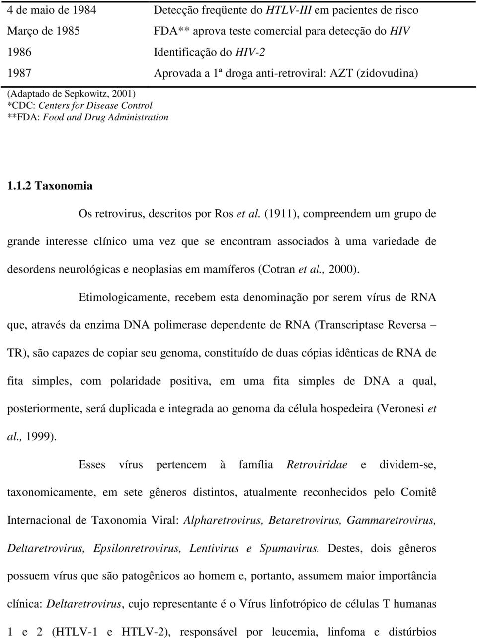 (1911), compreendem um grupo de grande interesse clínico uma vez que se encontram associados à uma variedade de desordens neurológicas e neoplasias em mamíferos (Cotran et al., 2000).